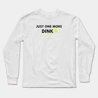 Just one more dink pickleball saying Long Sleeve T-Shirt